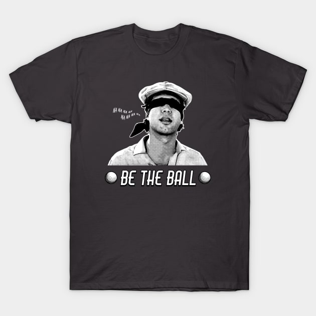 Be The Ball T-Shirt by Chewbaccadoll